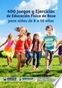 400 Juegos y Ejercicios de Educación Física de Base para niños de 8 a 10 años