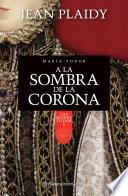 A la sombra de la corona. María Tudor