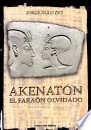 Akenatón, el faraón olvidado