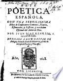 Arte poetica española, con vna fertilissima sylua de consonantes comunes, proprios, esdruxulos, y reflexos, y un diuino estimulo del amor de Dios