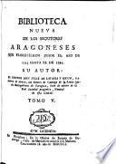 Biblioteca nueva de los escritores aragoneses que florecieron desde el año de 1500 hasta [1802].