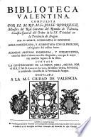 Biblioteca Valentina ... continuada y aumentada con el prologo, y originales del mismo autor ... Juntase la continuacion de la misma obra hecha por el M. R. P. M. Fr. Ignacio Savalls ...