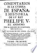 Comentarios de la guerra de España e historia de su rey Phelipe V., el animoso, desde el principio de su reynado, hasta el año de 1725 por Don Vicente Bacallar y Sanna ...