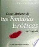 Libro Cómo disfrutar de tus fantasías eróticas más locas