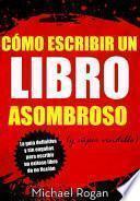 Libro Cómo escribir un libro asombroso (y súper vendible)