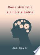 Cómo vivir feliz sin libre albedrío