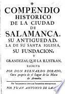 Compendio historico de la ciudad de Salamanca, su antiguedad, la de su santa iglesia, su fundacion, y grandezas que la ilustran