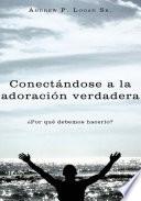 Libro Conectndose a la adoracin verdadera/ Connecting to the true worship