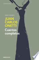 Cuentos Completos. Juan Carlos Onetti / Complete Works. Juan Carlos Onetti