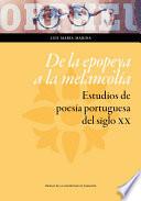 De la epopeya a la melancolía. Estudios de poesía portuguesa del siglo XX