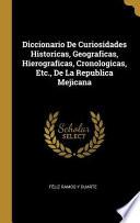 Diccionario de Curiosidades Historicas, Geograficas, Hierograficas, Cronologicas, Etc., de la Republica Mejicana