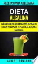 Libro Dieta Alcalina: Guía de recetas alcalinas para depurar tu cuerpo y alcanzar tu peso ideal de forma saludable (Recetas para Adelgazar)