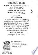 Discurso sobre la opinion nacional de España acerca de la guerra con Francia. Su autor el exc.mo s.or d. Juan Antonio Llorente, ..