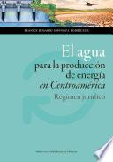El agua para la producción de energía en Centroamérica. Régimen jurídico