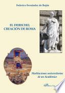 El Derecho, creación de Roma. Meditaciones universitarias de un Académico