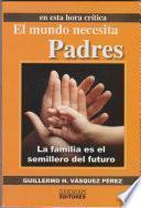 EL MUNDO NECESITA PADRES