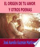 El origen de tu amor y otros poemas
