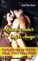 Libro Enamorada de Mi Mejor Amigo: Cuando Un Secreto Pone Todo En Riesgo (Novela Romántica Y Erótica En Español) (Aventura, Seduccion Y Romance)