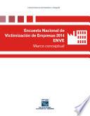 Encuesta Nacional de Victimización de Empresas 2014 ENVE. Marco conceptual
