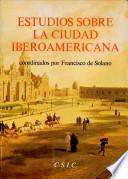 Estudios sobre la ciudad iberoamericana