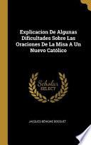 Libro Explicacion de Algunas Dificultades Sobre Las Oraciones de la Misa a Un Nuevo Católico
