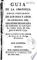 Guia de la grandeza para el cumplimiento de los dias y años de los Excmos. Sres. Grandes de España así residentes en esta corte, como fuera de ella, para el año de 1794