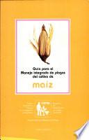 Guía para el manejo integrado de plagas en el cultivo de maíz