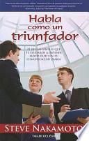 Libro Habla Como un Triunfador: 21 Reglas Simples Que Te Ayudaran A Obtener Mayor Exito en Tu Comunicacion Diaria = Talk Like a Winner