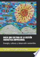 Libro Hacia Una Cultura de la Gestión Energética Empresarial: Energía, cultura y desarrollo sostenible