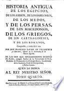 Historia antigua de los Egipcios, de los Asirios, de los Babilonios ... de los Griegos ... y de los Romanos. ... Compuesta, y reducida á una por Don F. X. de Villanueva ... de las dos que separadamente escrivió Mr. Rollin, etc