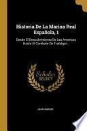 Historia de la Marina Real Española, 1: Desde El Descubrimiento de Las Americas Hasta El Combate de Trafalgar...