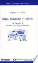 IDEAS, MAQUINAS Y VALORES : LOS ESTUDIOS DE CIENCIA, TECNOLOGIA Y SOCIEDAD