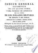 Índice general alfabético de los quatro tomos y del primero de apendice de la obra de los Juzgados Militares de España y sus indias