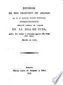 Informe de Don Francisco de Arango al Sr. D. Rafael Gomez Roubaud ... Director General de Tabacos en la isla de Cuba, sobre los males y remedios que en ella tiene este ramo. Escrito en 1805