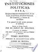 Instituciones políticas ... por el Baron de Bielfeld ... traducida al castellano por Don Domingo de la Torre y Mollinedo