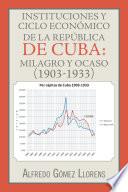 Instituciones y ciclo económico de la República de Cuba: milagro y ocaso (1903-1933)
