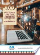 Libro Investigador educativo como agente distribuidor del conocimiento