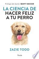 Libro La ciencia de hacer feliz a tu perro