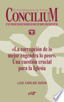 «La corrupción de lo mejor engendra lo peor». Una cuestión crucial para la Iglesia. Concilium 358 (2014)