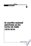 La cuestión nacional americana en las Cortes de Cádiz (1810-1814)