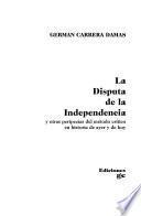 La disputa de la independencia y otras peripecias del método crítico en historia de ayer y de hoy