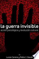 La Guerra Invisible. Acción psicológica y revolución cultural