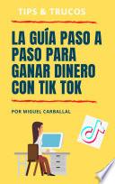 Libro La Guía Paso a Paso Para Ganar Dinero con Tik Tok