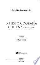 La historiografía chilena (1842-1970): 1842-1920