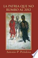 Libro La Patria Que No Rumbo Al 2012