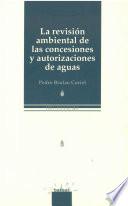 Libro La revisión ambiental de las concesiones y autorizaciones de aguas