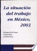 La situación del trabajo en México, 2003