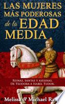 Libro Las mujeres más poderosas de la Edad Media: reinas, santas y asesinas. De Teodora a Isabel Tudor.