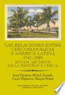 Las relaciones entre Checoslovaquia y América Latina 1945-1989. En los archivos de la República Checa
