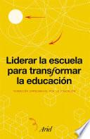 Libro Liderar la escuela para transformar la educación